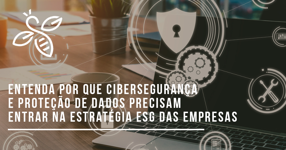 Cibersegurança e LGPD: de que forma se preocupar com a segurança cibernética é uma prática ESG?