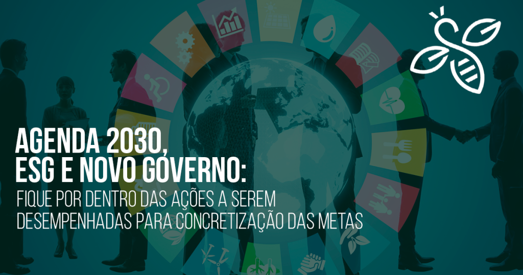 Agenda 2030, ESG e novo governo: fique por dentro das ações a serem desempenhadas para concretização das metas